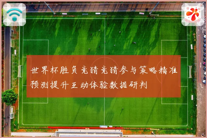 世界杯胜负竞猜竞猜参与策略精准预测提升互动体验数据研判