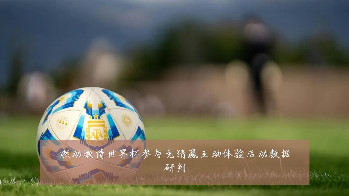 燃动激情世界杯参与竞猜赢互动体验活动数据研判